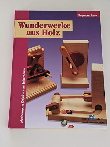 Wunderwerke aus Holz. Mechanische Objekte zum Selberbauen.