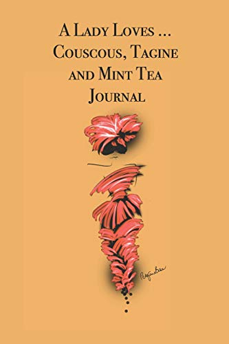 A Lady Loves ... Couscous, Tagine and Mint Tea Journal: Stylishly illustrated little notebook for you to record all your favorite Moroccan foods and drinks.