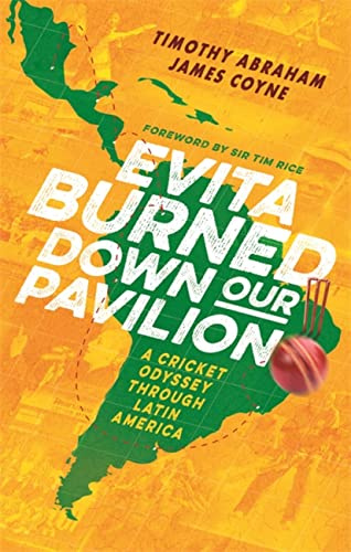 Evita Burned Down Our Pavilion: A Cricket Odyssey through Latin America