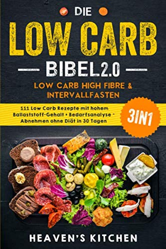 Die Low Carb Bibel 2.0: Low Carb High Fibre & Intervallfasten: 111 Low Carb Rezepte mit hohem Ballaststoff-Gehalt + Bedarfsanalyse - Abnehmen ohne Diät in 30 Tagen? 3in1