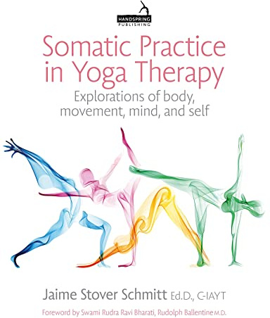 Somatic Practice in Yoga Therapy: Explorations of body, movement, mind, and self