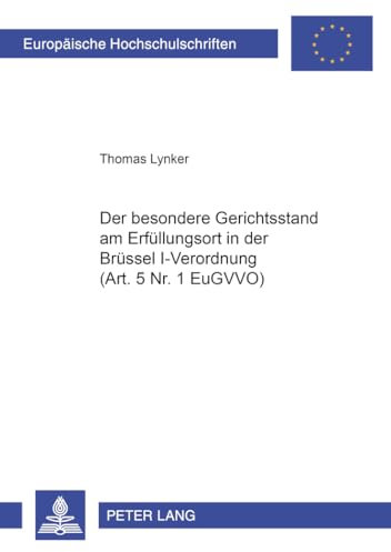 Der besondere Gerichtsstand am Erfuellungsort in der Bruessel I-Verordnung (Art. 5 Nr. 1 EuGVVO): Dissertationsschrift (Europaeische Hochschulschriften Recht, Band 4336)