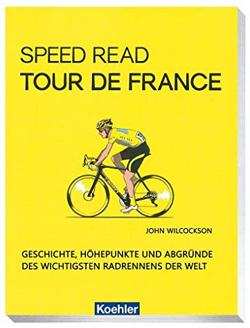 Speed Read - Tour de France: Geschichte, Höhepunkte und Abgründe des wichtigsten Radrennens der Welt