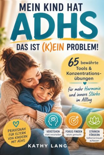 Mein Kind hat ADHS – das ist (k)ein Problem!: Ratgeber für mehr Gelassenheit und starke Selbstregulation im Alltag - 65 bewährte Tools & Konzentrationsübungen für mehr Harmonie und innere Stärke