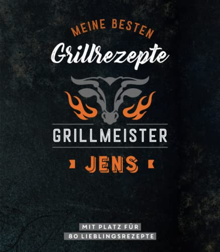 Meine besten Grillrezepte. Grillmeister Jens: Personalisiertes Grillrezeptbuch für Grillmeister - Eintragbuch mit Platz für 80 BBQ Rezepte: Mit Platz ... Personalisiertes Rezept-Eintragbuch