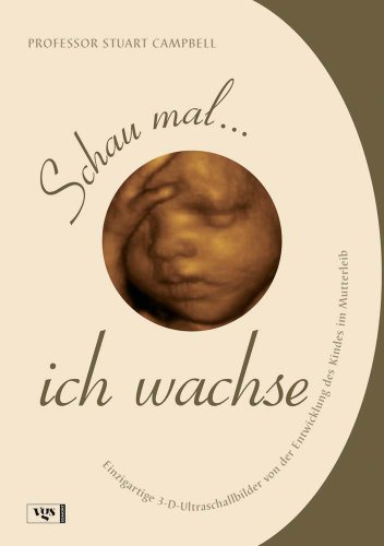 Schau mal... ich wachse: Einzigartige 3-D-Ultraschallbilder von der Entwicklung des Kindes im Mutterleib
