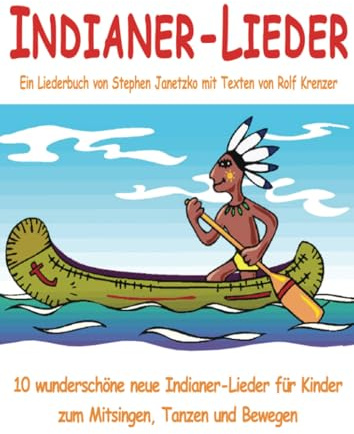 Indianer-Lieder für Kinder - 10 wunderschöne neue Indianer-Lieder für Kinder zum Mitsingen, Tanzen und Bewegen: Das Liederbuch mit allen Texten, Noten und Gitarrengriffen zum Mitsingen und Mitspielen
