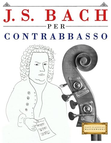 J. S. Bach per Contrabbasso: 10 Pezzi Facili per Contrabbasso Libro per Principianti