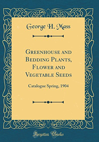 Greenhouse and Bedding Plants, Flower and Vegetable Seeds: Catalogue Spring, 1904 (Classic Reprint)