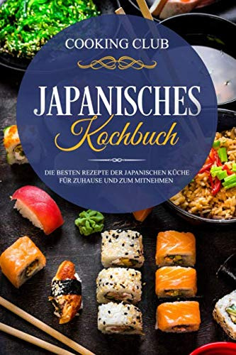 Japanisches Kochbuch: Die besten Rezepte der japanischen Küche für Zuhause und zum Mitnehmen.