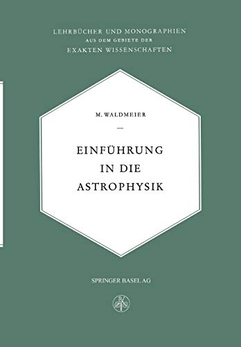 Einführung in die Astrophysik (Lehrbücher und Monographien aus dem Gebiete der exakten Wissenschaften, Band 18)