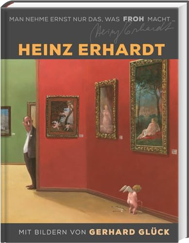 Heinz Erhardt: Man nehme ernst nur das, was froh macht: Großer Sammelband mit satirischen Gedichten über das Leben und witzigen Bildern von Gerhard Glück