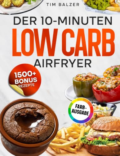 Der 10-Minuten Low Carb Airfryer: Das Express-Kochbuch zum Abnehmen – Einfache Rezepte mit wenigen Zutaten für die Heißluftfritteuse | Inkl. Protein-Saucen