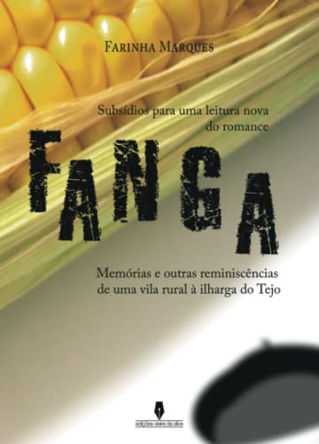 Subsídio para uma leitura nova do romance FANGA: Memórias e outras reminiscências de uma vila rural à ilharga do tejo
