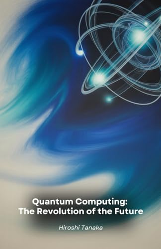 Quantum Computing: The Revolution of the Future: How quantum computers will change medicine, finance and the way we live