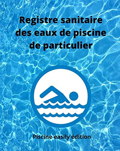 Registre sanitaire des eaux de piscine de particulier: Carnet d’enregistrement des teneurs en chlore ou en brome, alcalinité, dureté, pH, température ... et divers entretiens de vos installations