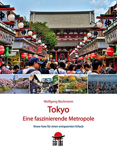 Tokyo - Eine faszinierende Metropole: Know-how für einen entspannten Urlaub (Japan Reisebuch)
