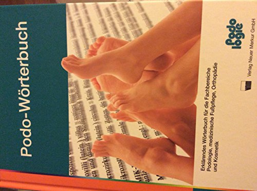 Podo-Wörterbuch: Erklärendes Wörterbuch für die Fachbereiche Podologie, medizinische Fußpflege, Orthopädie und Kosmetik