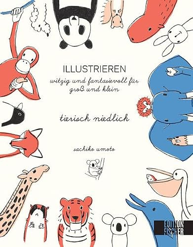 tierisch niedlich: Illustrieren witzig und fantasievoll für groß und klein