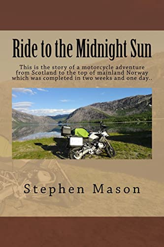 Ride to the Midnight Sun -: This is the story of a motorcycle adventure from Scotland to the top of mainland Norway which was completed in two weeks ... (Motorcycle Travel Books by Stephen Mason)