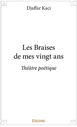 Les Braises de mes vingt ans: Théâtre poétique