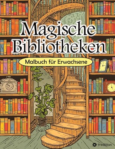 Malbuch Bibliothek - Magische Bibliotheken - Fantasy Malbuch für Erwachsene - Ausmalbuch für Stressabbau & Achtsamkeit: Bibliothek Malbuch für Erwachsene - Cozy Traumhaft Gemütlich