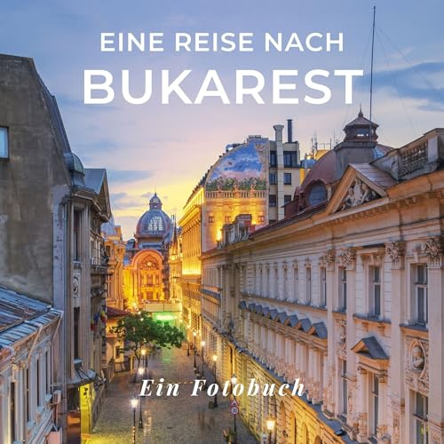 Eine Reise nach Bukarest: Ein Fotobuch. Das perfekte Souvenir & Mitbringsel nach oder vor dem Urlaub. Statt Reiseführer, lieber diesen einzigartigen Bildband