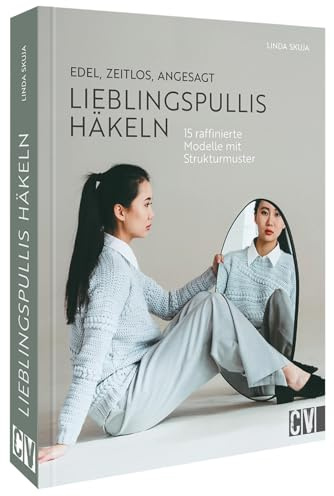 Häkelbuch – Edel, zeitlos, angesagt. Lieblingspullis häkeln: Häkelanleitungen für 15 raffinierte Pullover mit Strukturmuster