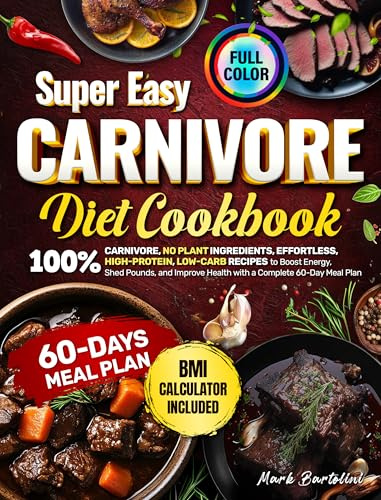 Super Easy CARNIVORE DIET COOKBOOK: 100% Carnivore, No Plant Ingredients, Effortless, High-Protein, Low-Carb Recipes to Boost Energy, Shed Pounds, and Improve Health with a Complete 60-Day Meal Plan