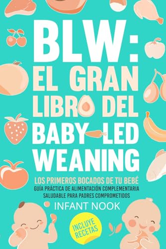 BLW: El gran libro del Baby-Led Weaning |: Los primeros bocados de tu bebé: Guía práctica para la alimentación complementaria saludable para padres comprometidos (Universo BLW)
