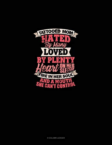 Tattooed Mom Hated By Many Loved By Plenty Heart On Her Sleeve Fire In Her Soul And A Mouth She Can't Control: 4 Column Ledger