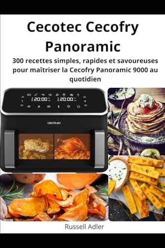 Cecotec Cecofry Panoramic: 300 recettes simples, rapides et savoureuses pour maîtriser la Cecofry Panoramic 9000 au quotidien