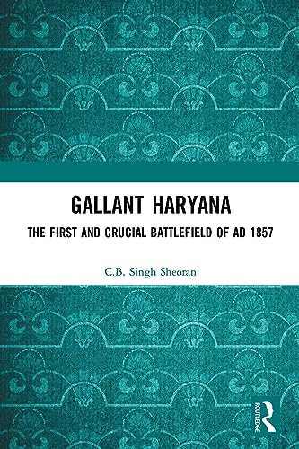 Gallant Haryana: The First and Crucial Battlefield of AD 1857