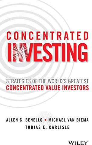 Concentrated Investing: Strategies of the World's Greatest Concentrated Value Investors