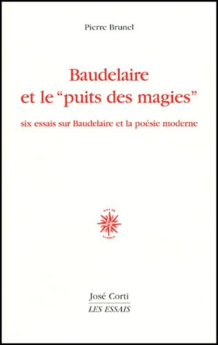 Baudelaire et le puit des magies: Six essais sur Baudelaire et la poésie moderne