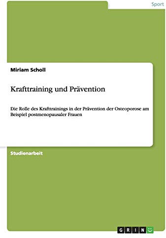 Krafttraining und Prävention: Die Rolle des Krafttrainings in der Prävention der Osteoporose am Beispiel postmenopausaler Frauen