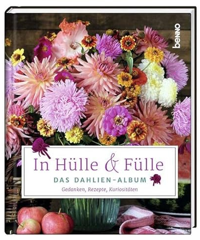 In Hülle & Fülle – Das Dahlien-Album: Gedanken, Rezepte, Kuriositäten