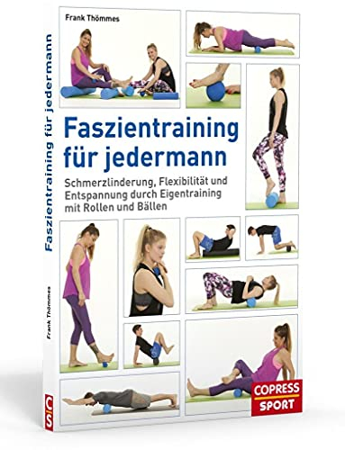 Faszientraining für jedermann: Schmerzlinderung, Flexibilität und Entspannung durch Eigentraining mit Rollen und Bällen