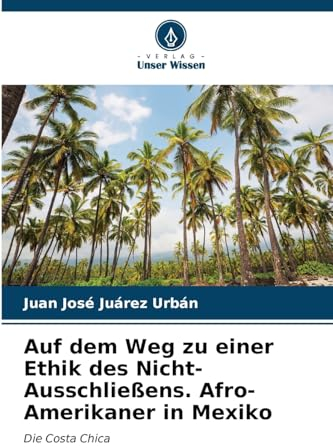 Auf dem Weg zu einer Ethik des Nicht-Ausschließens. Afro-Amerikaner in Mexiko: Die Costa Chica