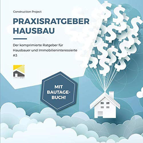 Praxisratgeber Hausbau: Der komprimierte Ratgeber für Hausbauer und Immobilieninteressierte #3, mit Bautagebuch!