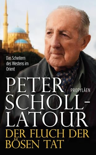 Der Fluch der bösen Tat: Das Scheitern des Westens im Orient | Das Vermächtnis des großen Journalisten und »Welterklärers«