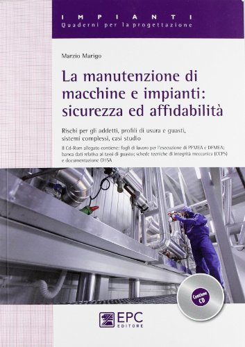 La manutenzione di macchine e impianti. Sicurezza ed affidabilità. Rischi per gli addetti, profili di usura e guasti, sistemi complessi, casi studio