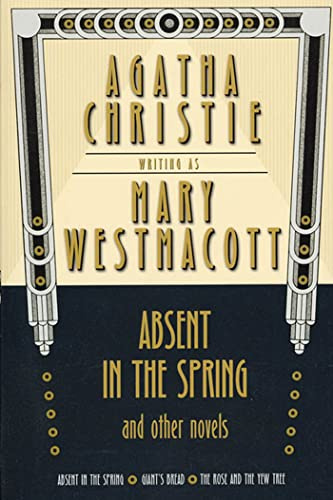 Absent in the Spring and Other Novels: Absent in the Spring; Giant's Bread; The Rose and the Yew Tree (Mary Westmacott Omnibus)