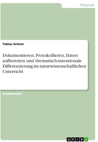 Dokumentieren, Protokollieren, Daten aufbereiten und thematisch-intentionale Differenzierung im naturwissenschaftlichen Unterricht
