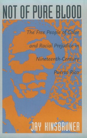 Not of Pure Blood: The Free People of Color and Racial Prejudice in Nineteenth-Century Puerto Rico