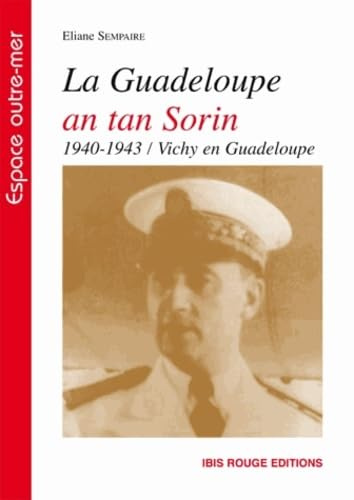 La Guadeloupe en tan Sorin (1940-1943) : Vichy en Guadeloupe