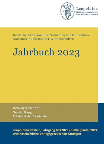 Jahrbuch 2023: Deutsche Akademie der Naturforscher Leopoldina – Nationale Akademie der Wissenschaften (Leopoldina Reihe 3)