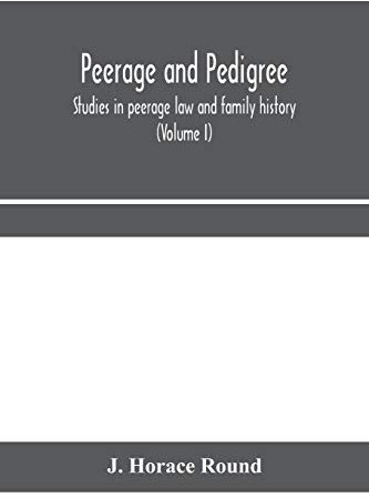 Peerage and pedigree; studies in peerage law and family history (Volume I)