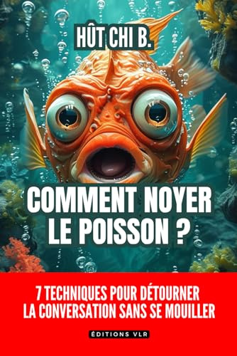 Comment noyer le poisson ?: 7 techniques pour détourner la conversation sans se mouiller