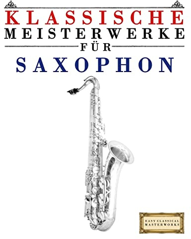 Klassische Meisterwerke für Saxophon: Leichte Stücke von Bach, Beethoven, Brahms, Handel, Haydn, Mozart, Schubert, Tchaikovsky, Vivaldi und Wagner